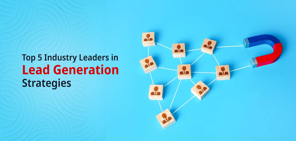 Top 5 Industry Leaders in Lead Generation Strategies
